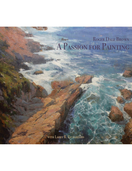 Roger Dale Brown, A Passion For Painting, with Larry R Richardson