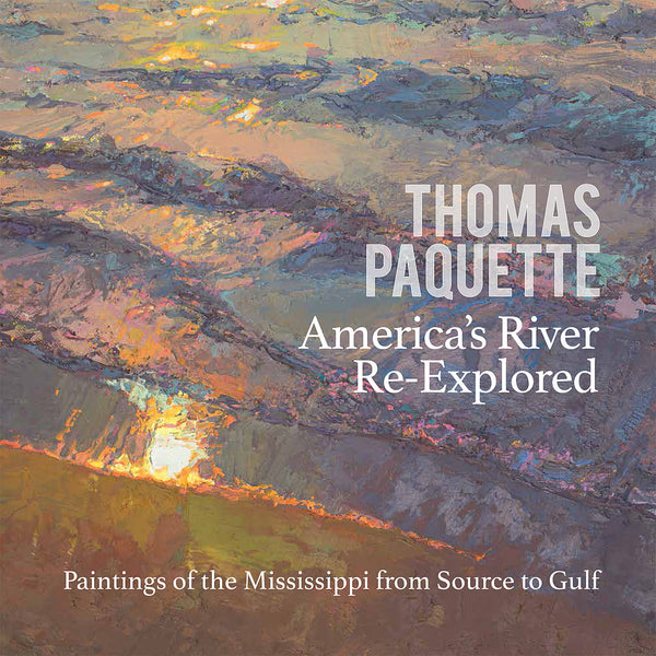 Thomas Paquette - America’s River Re-Explored - Paintings of the Mississippi from Source to Gulf