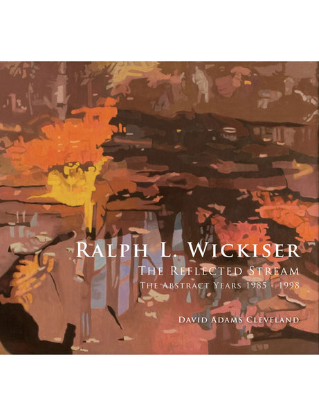 Ralph L. Wickiser  The Reflected Stream The Abstract Years 1985 -1998